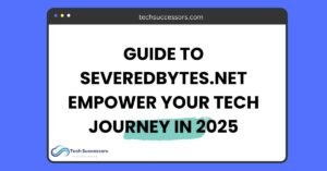 Guide To SeveredBytes.net Empower Your Tech Journey in 2025