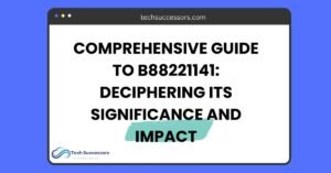 Comprehensive Guide to B88221141: Deciphering Its Significance and Impact